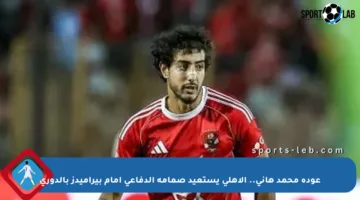 عودة محمد هانى.. الأهلي يستعيد صمامه الدفاعي أمام بيراميدز بالدوري